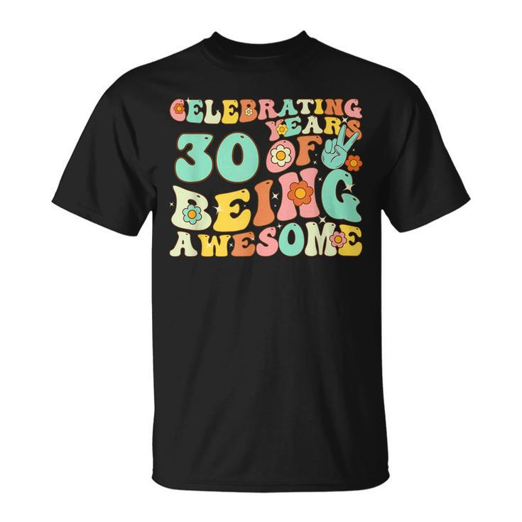 Groovy Celebrating 30 Years Of Being Awesome 30Nd Birthday Unisex T-Shirt