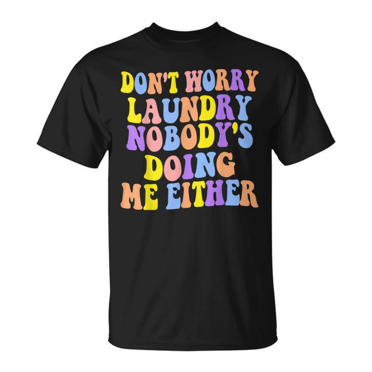 Groovy Dont Worry Laundry Nobodys Doing Me Either Funny  Unisex T-Shirt