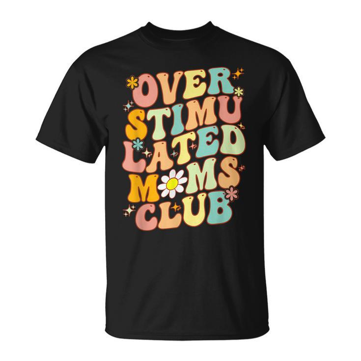 Groovy Overstimulated Moms Club Funny Mom Joke Mothers Day  Unisex T-Shirt
