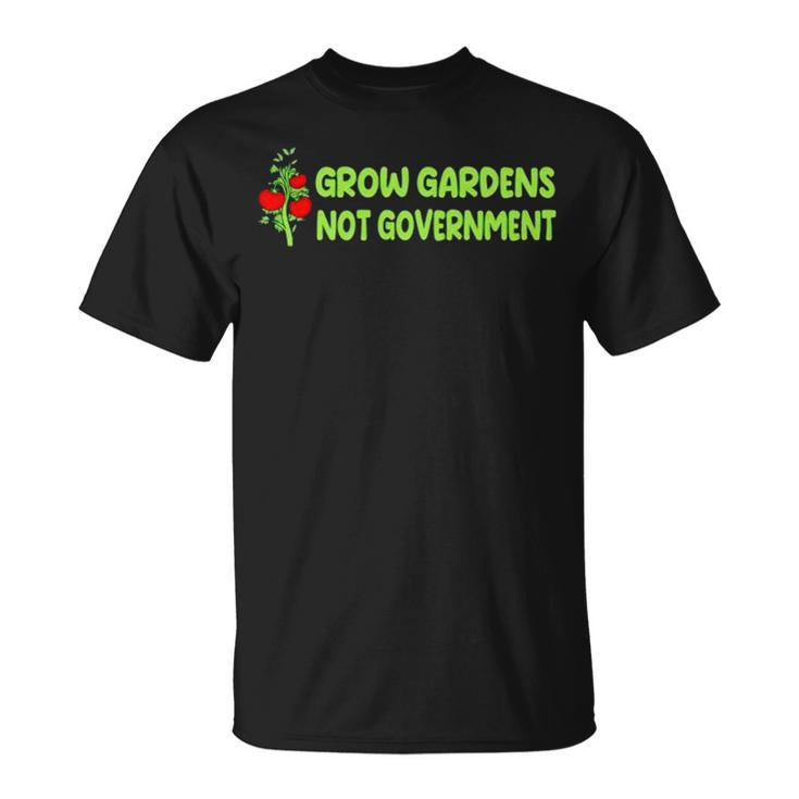 Grow Gardens Not Government Unisex T-Shirt
