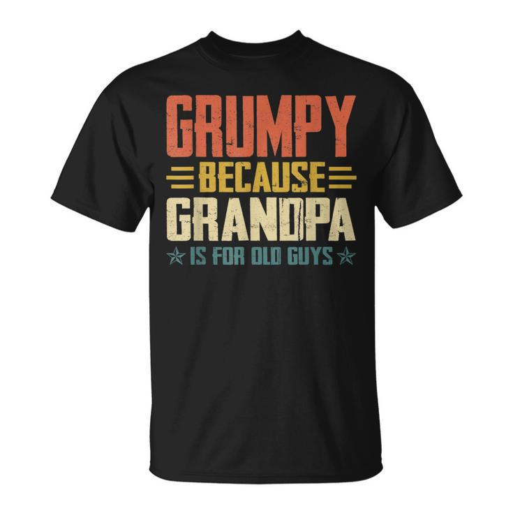 Grumpy Because Grandpa Is For Old Guys For Dad Fathers Day  Gift For Mens Unisex T-Shirt