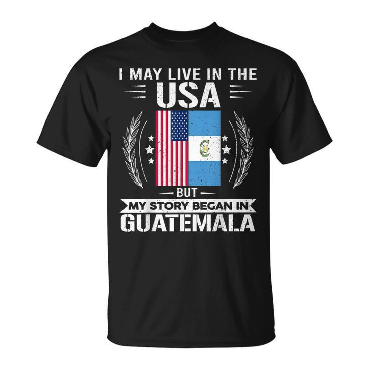 Guatemala Usa Flags  My Story Began In Guatemala  Unisex T-Shirt