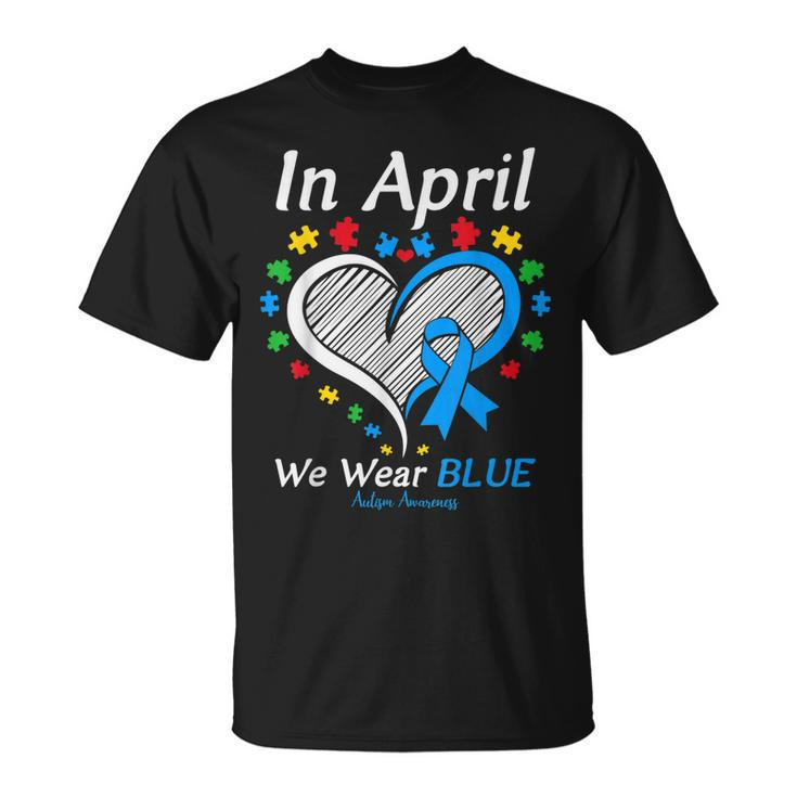 Heart Autism In April We Wear Blue Autism Awareness Month  Unisex T-Shirt