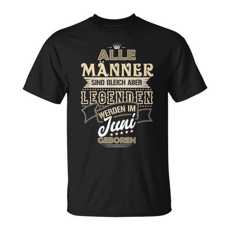 Herren Alle Männer Sind Gleich Legenden Werden Juni Geboren T-Shirt