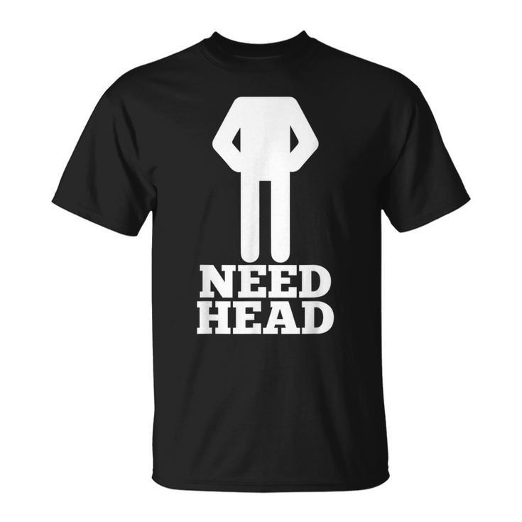 Hilarious Adult Humor | Funny Dirty Joke | Need Head  Unisex T-Shirt