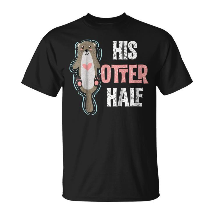 His Otter Half Punny Romantic Couple Valentines Day Tshirt Unisex T-Shirt