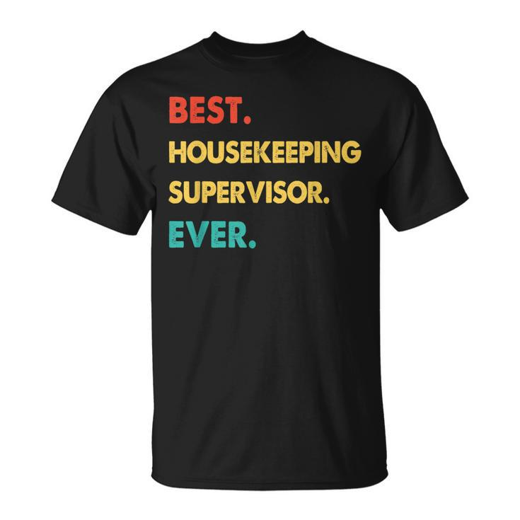 Housekeeping Supervisor Best Housekeeping Supervisor Ever Unisex T-Shirt