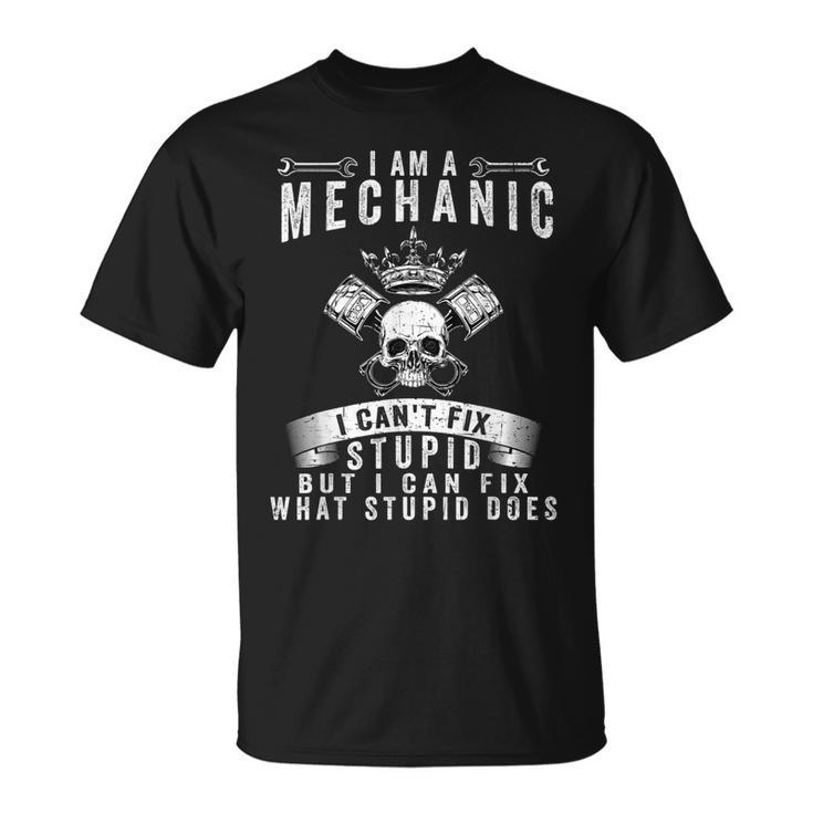 I Am A Mechanic I Cant Fix Stupid Funny Trucker Car Truck Unisex T-Shirt
