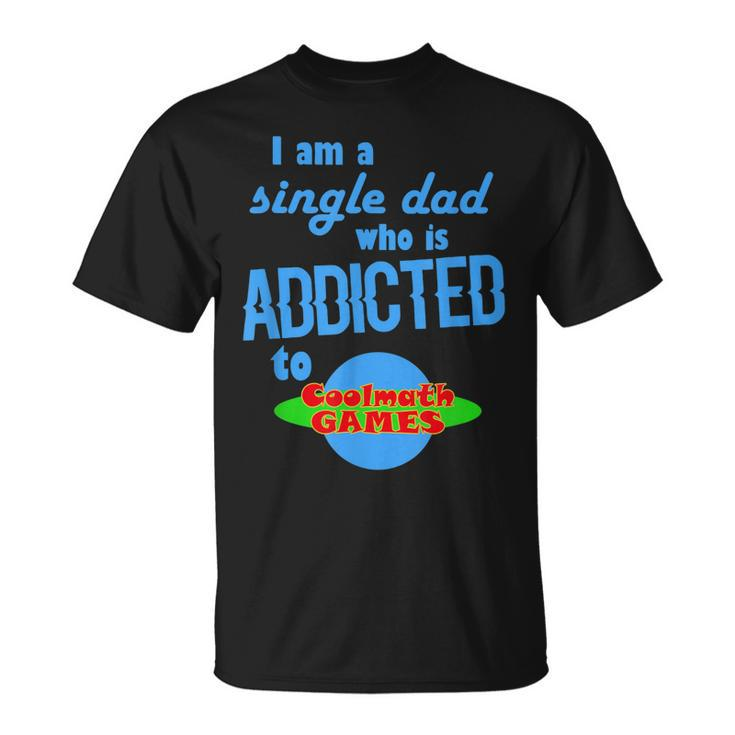 I Am A Single Dad Who Is Addicted To Coolmath Games Unisex T-Shirt