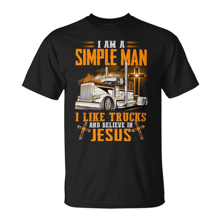 I Am Simple Man I Like Trtucks And Believe In Jesus  Unisex T-Shirt