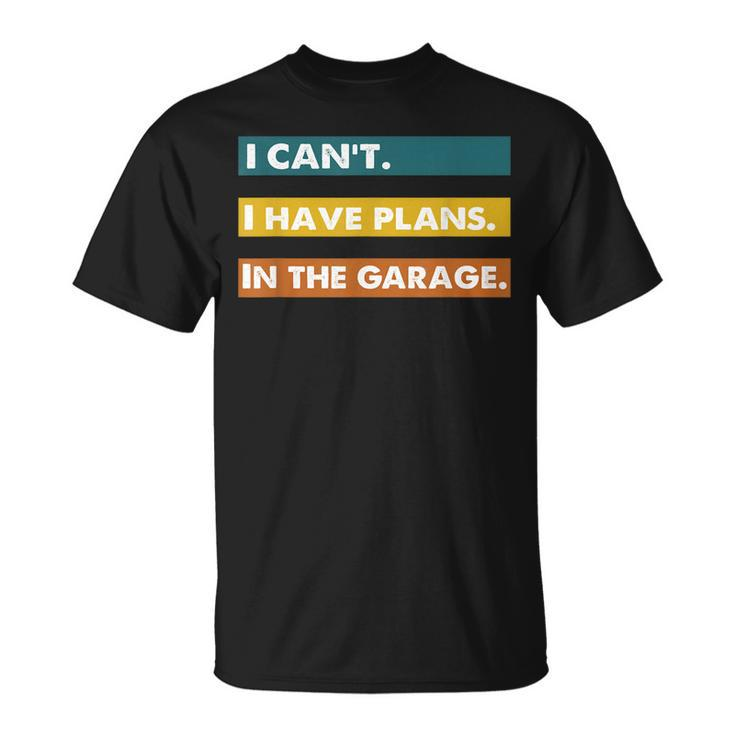 I Cant I Have Plans In The Garage Car Mechanic Design Print Unisex T-Shirt