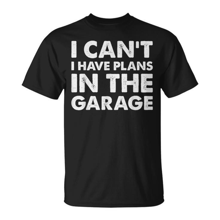 I Cant I Have Plans In The Garage Funny Car Mechanic Unisex T-Shirt