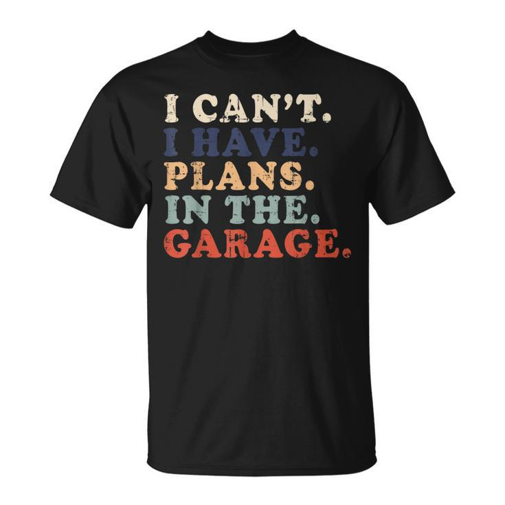 I Cant I Have Plans In The Garage Funny Garage Car Vintage Unisex T-Shirt