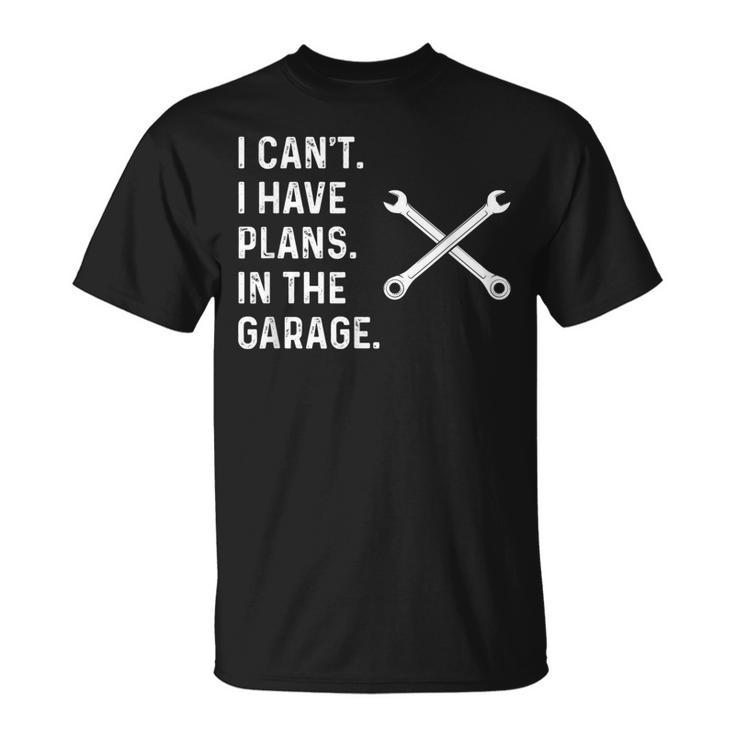 I Cant I Have Plans In The Garage  Funny Mechanic Gift Unisex T-Shirt