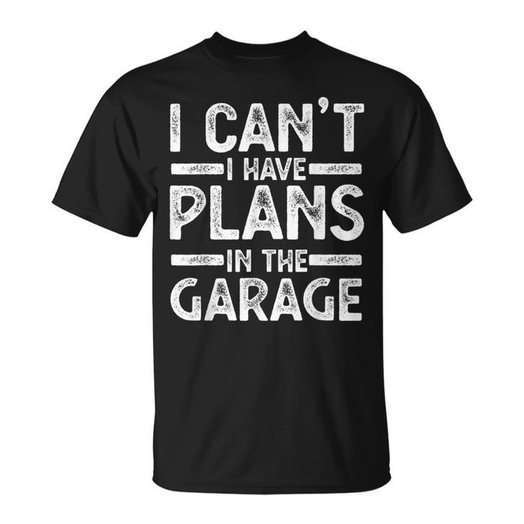 I Cant I Have Plans In The Garage Gift Unisex T-Shirt
