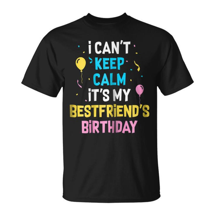 I Cant Keep Calm Its My Best Friends Birthday  Unisex T-Shirt