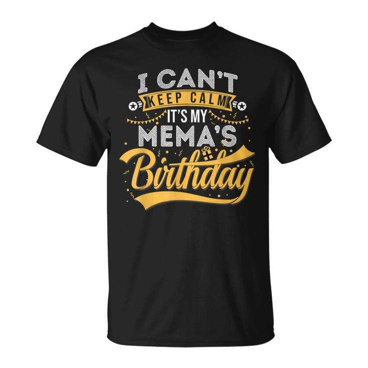 I Cant Keep Calm Its My Memas Birthday Happy  Unisex T-Shirt