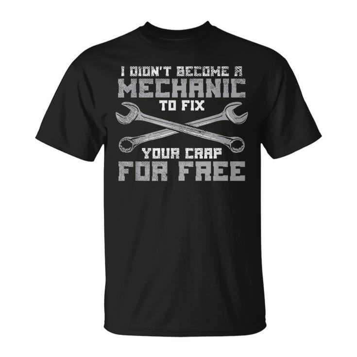 I Didnt Become A Mechanic To Fix Your Crap For Free Funny Unisex T-Shirt