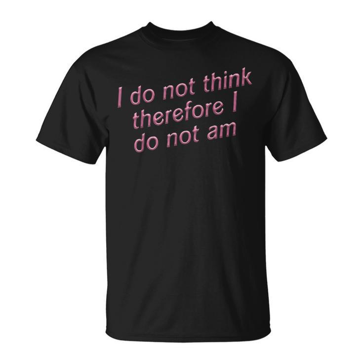 I Do Not Think Therefore I Do Not Am  Unisex T-Shirt