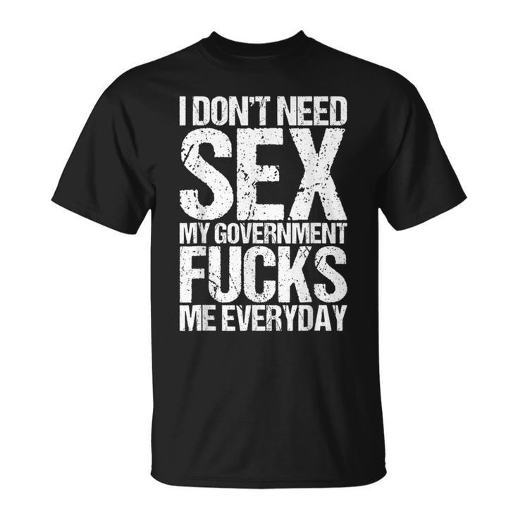 I Dont Need Sex The Government Fucks Me Everyday Unisex T Shirt Mazezy 