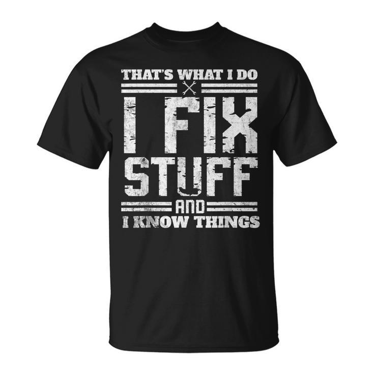 I Fix Stuff And I Know Things Thats What I Do Funny Saying  Unisex T-Shirt