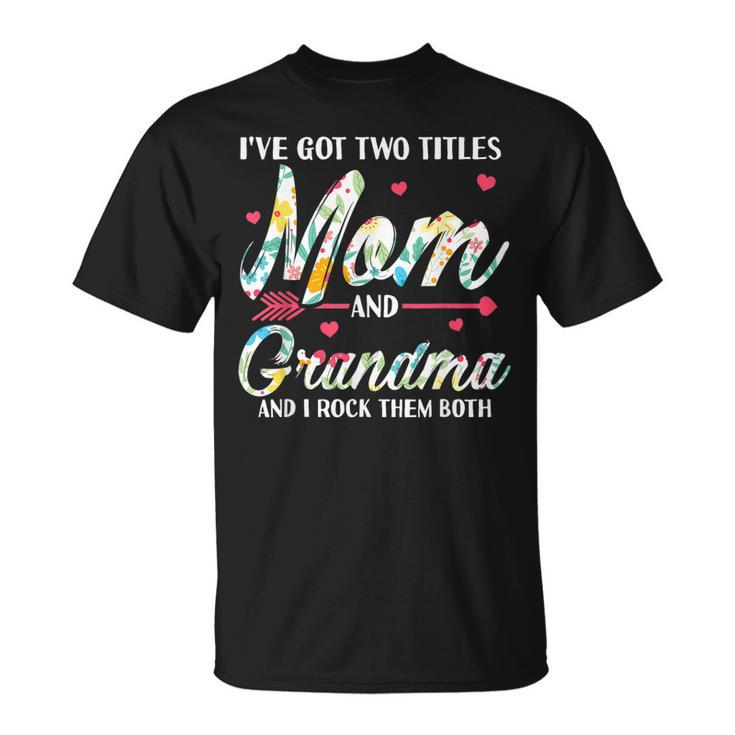 I Got Two Title Mom And Grandma Mothers Day   Unisex T-Shirt
