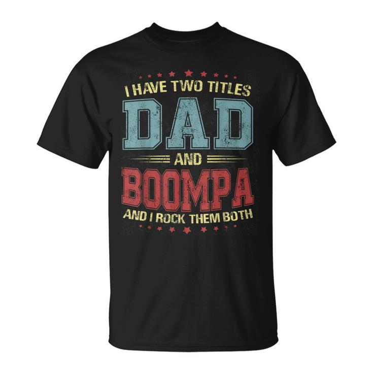 I Have Two Titles Dad And Boompa Gift T  Gift For Mens Unisex T-Shirt