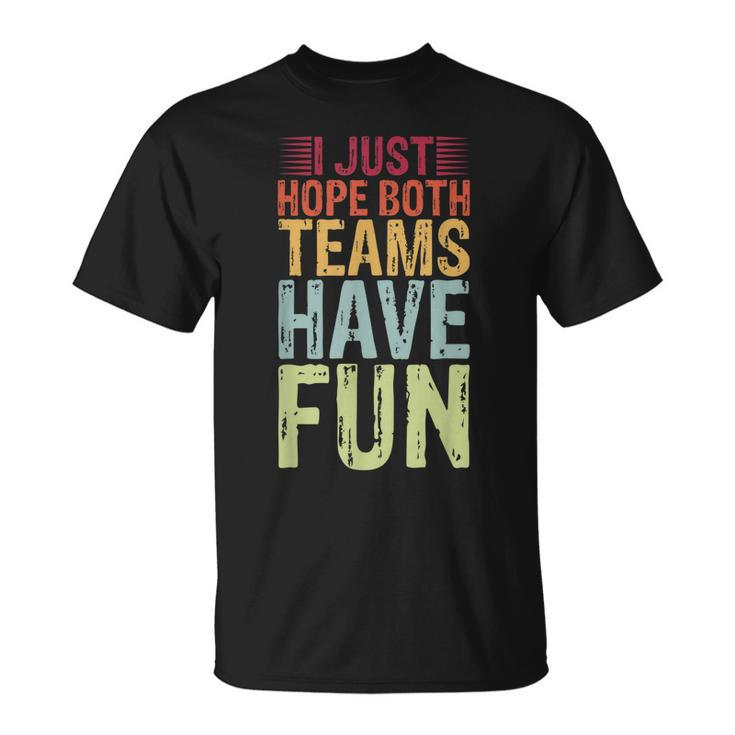 I Just Hope Both Teams Have Fun Funny Saying Dad Men Women Unisex T-Shirt