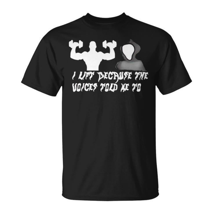 I Lift Because The Voices Told Me To Unisex T-Shirt