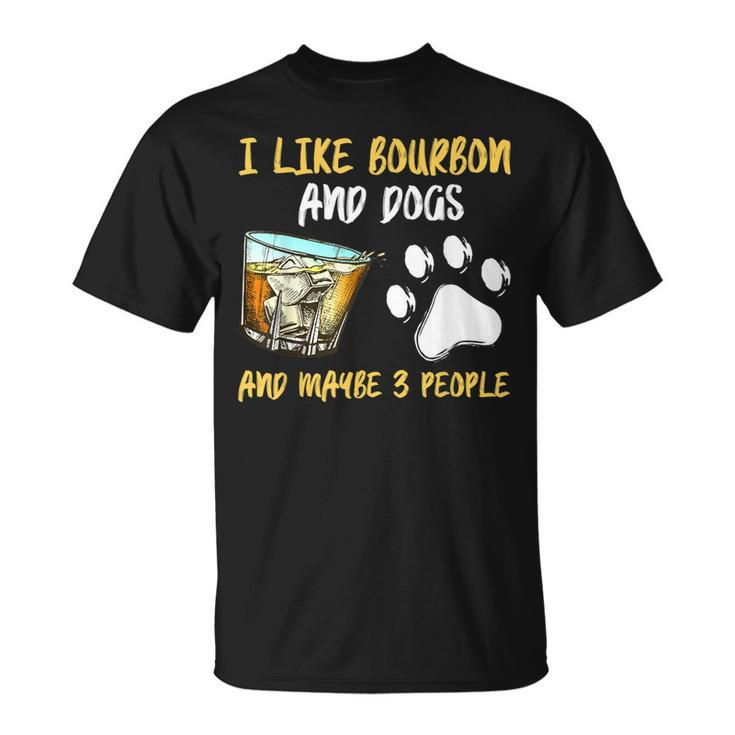 I Like Bourbon And Dogs And Maybe 3 People Unisex T-Shirt