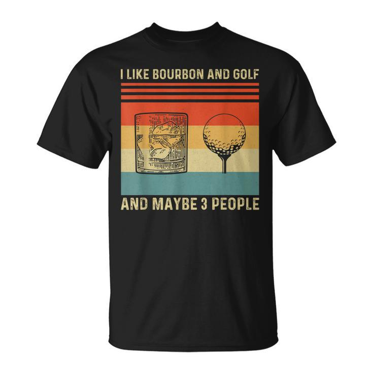I Like Bourbon And Golf And Maybe 3 People Funny Unisex T-Shirt