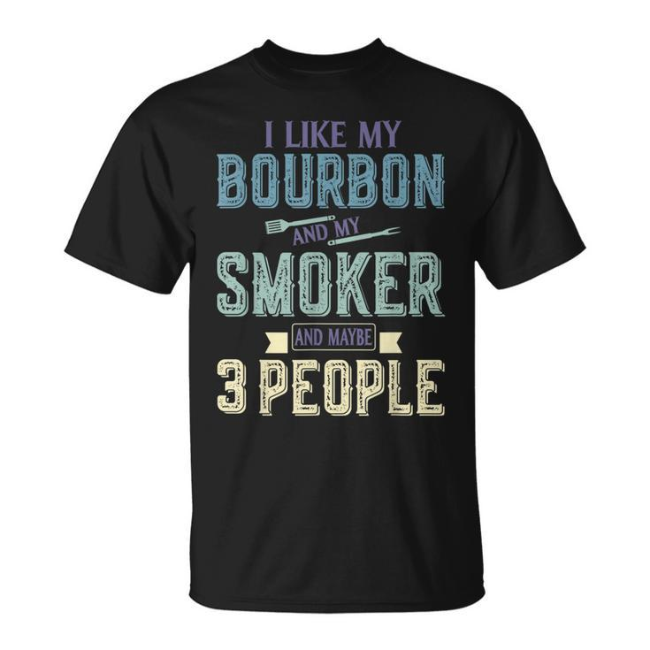 I Like Bourbon And My Smoker And Maybe 3 People Bbq Gifts Unisex T-Shirt