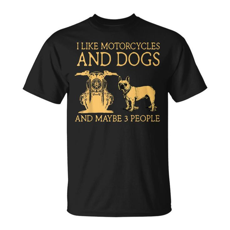 I Like Motorcycles And French Bulldog And Maybe 3 People Unisex T-Shirt