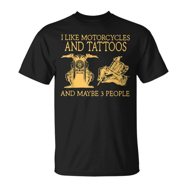I Like Motorcycles And Tattoos And Maybe 3 People Unisex T-Shirt
