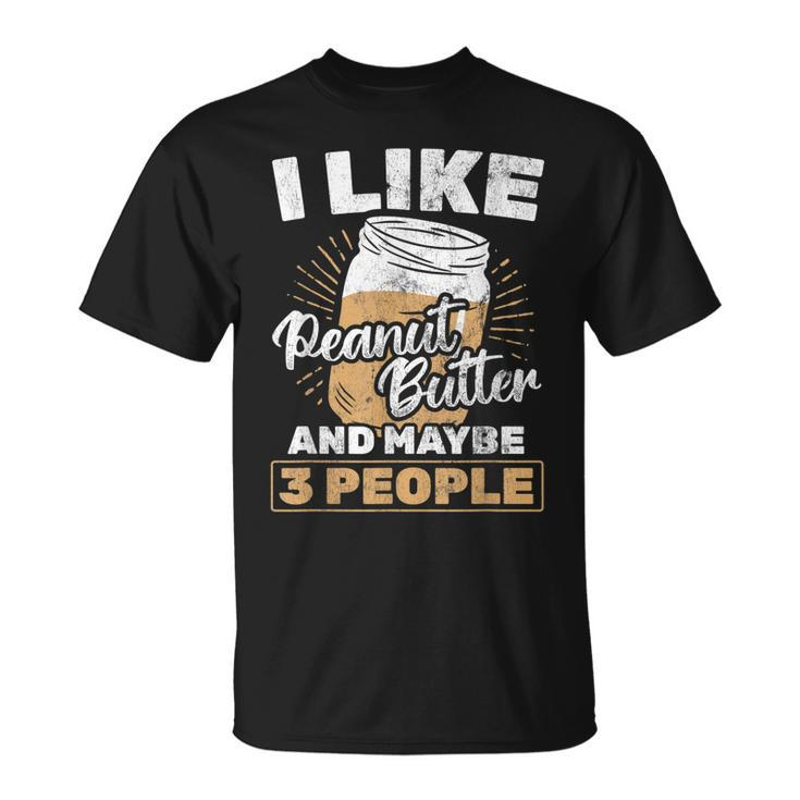 I Like Peanut Butter And 3 People Peanut Butter Unisex T-Shirt