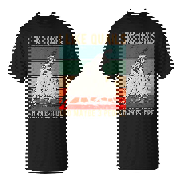 I Like Quails And Maybe People Funny Quail Lover Gift Unisex T