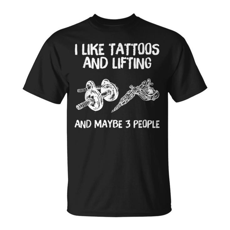 I Like Tattoos And Lifting And Maybe 3 People Unisex T-Shirt
