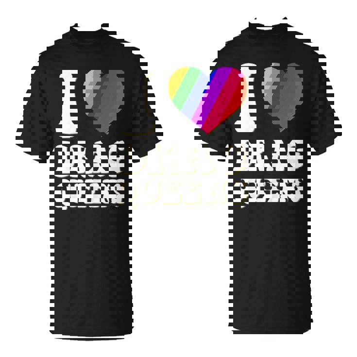 I Love Drag Queens | I Heart Drag Queens | Lover Supporter  Unisex T-Shirt