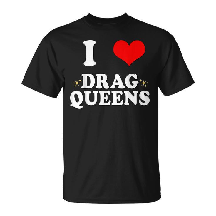 I Love Drag Queens | I Heart Drag Queens  Unisex T-Shirt