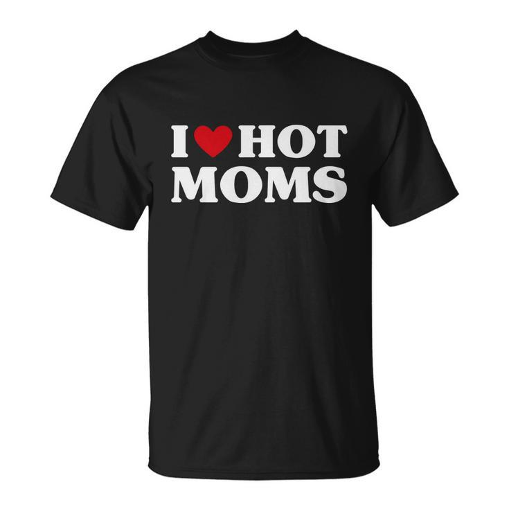 I Love Hot Moms Tshirt Funny Red Heart Love Moms V2 Unisex T-Shirt