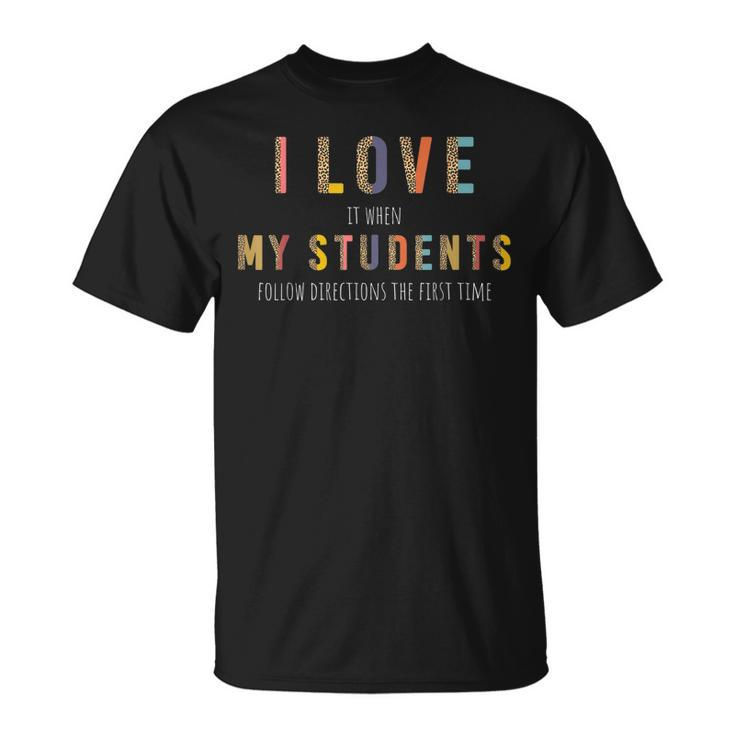 I Love It When My Students Follow Directions The First Time  Unisex T-Shirt