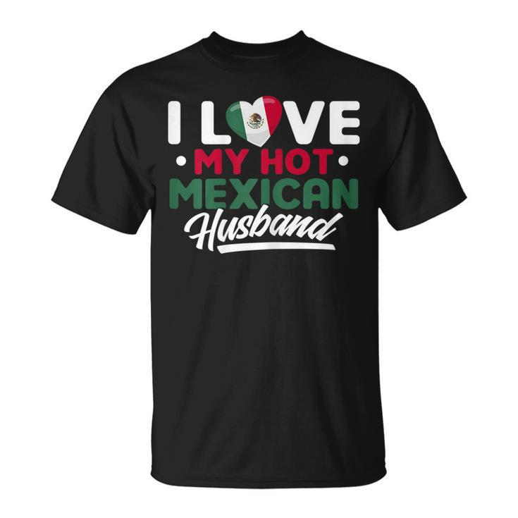 I Love My Hot Mexican Husband Proud Mexican Gift For Womens Unisex T-Shirt