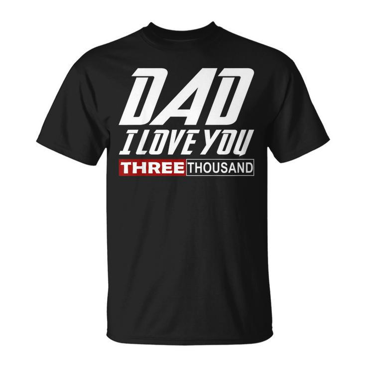 I Love You Dad 3000 Tshirt Papa Three Tsnd Fathers Day Gift  Unisex T-Shirt