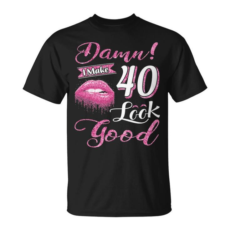 I Make 40 Look Good 40Th Birthday Gifts For Woman Unisex T-Shirt