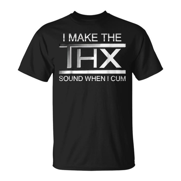 I Make The Thx Sound When I Cum  Unisex T-Shirt