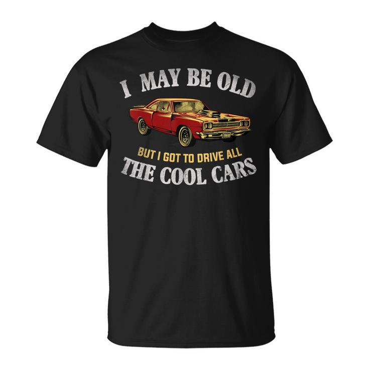 I May Be Old But I Got To Drive All The Cool Cars Muscle Car Unisex T-Shirt