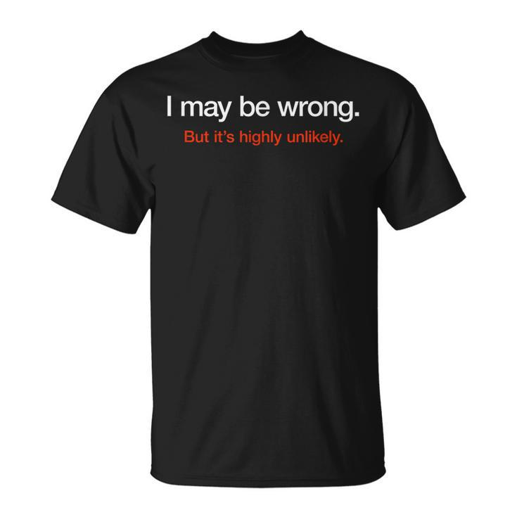 I May Be Wrong But Its Highly Unlikely Puns Gags Sarcasm  Unisex T-Shirt