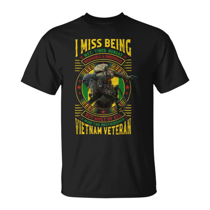 I Miss Being Wet Tired Hungry Miserable & Underpaid But Most Of All I Miss The Brotherhood Vietnam Veteran Unisex T-Shirt