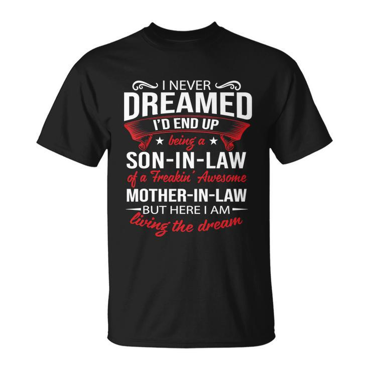 I Never Dreamed Id End Up Being A Son In Law Awesome Gift Tshirt Unisex T-Shirt