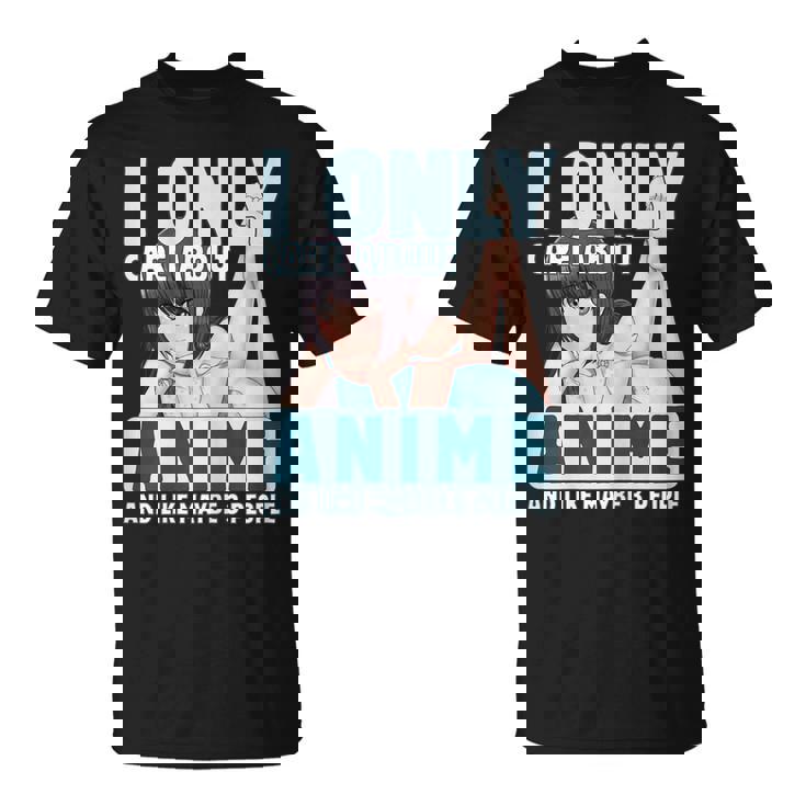 I Only Care About Anime And Like Maybe 3 People Anime Girl Unisex T-Shirt